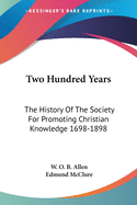 Two Hundred Years: The History Of The Society For Promoting Christian Knowledge 1698-1898