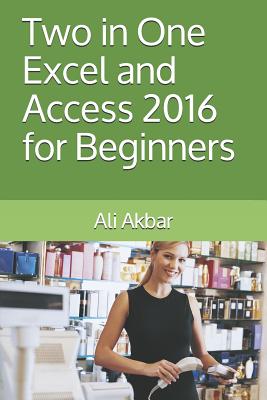 Two in One: Excel and Access 2016 for Beginners - Putra, Zico Pratama (Editor), and Akbar, Ali