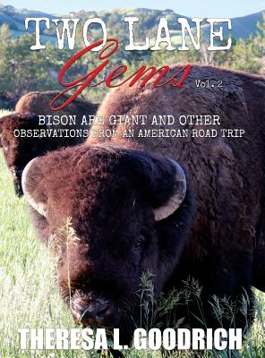 Two Lane Gems, Vol. 2: Bison are Giant and Other Observations from an American Road Trip - Goodrich, Theresa L