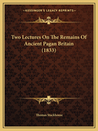 Two Lectures on the Remains of Ancient Pagan Britain (1833)