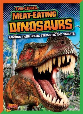 Two-Legged, Meat-Eating Dinosaurs: Ranking Their Speed, Strength, and Smarts - Weakland, Mark