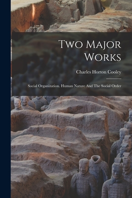 Two Major Works: Social Organization. Human Nature And The Social Order - Cooley, Charles Horton