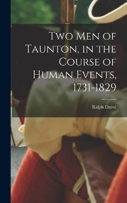 Two men of Taunton, in the Course of Human Events, 1731-1829 - Davol, Ralph