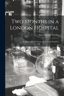 Two Months in a London Hospital: Its Inner Life and Scenes: A Personal Narrative (Classic Reprint)