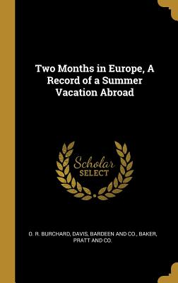 Two Months in Europe, A Record of a Summer Vacation Abroad - Burchard, O R, and Davis, Bardeen And Co (Creator), and Baker, Pratt And Co (Creator)