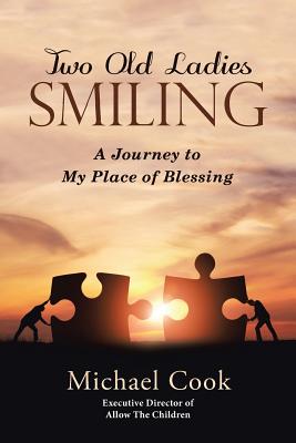 Two Old Ladies Smiling: A Journey to My Place of Blessing - Cook, Michael, Dr.