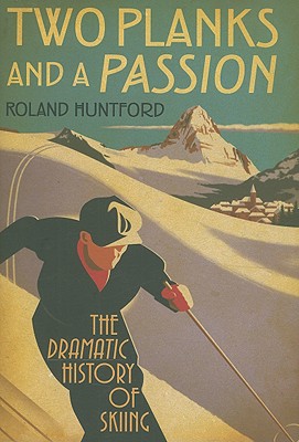 Two Planks and a Passion: The Dramatic History of Skiing - Huntford, Roland
