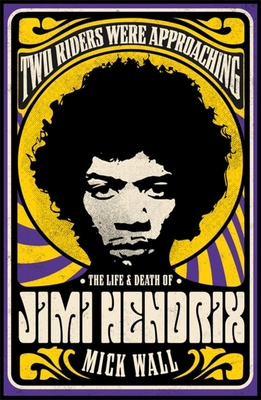 Two Riders Were Approaching: The Life & Death of Jimi Hendrix - Wall, Mick