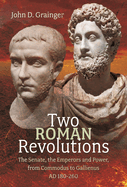 Two Roman Revolutions: The Senate, the Emperors and Power, from Commodus to Gallienus (AD 180-260)