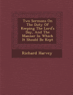 Two Sermons on the Duty of Keeping the Lord's Day, and the Manner in Which It Should Be Kept