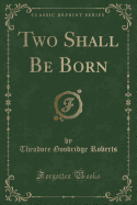 Two Shall Be Born (Classic Reprint)