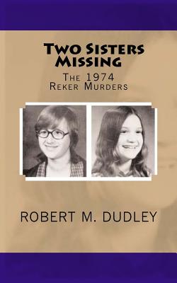 Two Sisters Missing: The 1974 Reker Murders - Dudley, Robert M