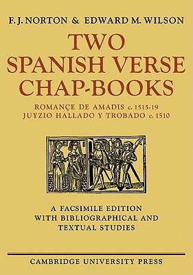 Two Spanish Verse Chap-Books: Romance de Amadis (C. 1515 19), Juyzio Hallado y Trabado (C. 1510) - Norton, F J, and Wilson, Edward M, and F J, Norton