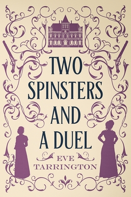 Two Spinsters and a Duel: Large Print Edition - Tarrington, Eve