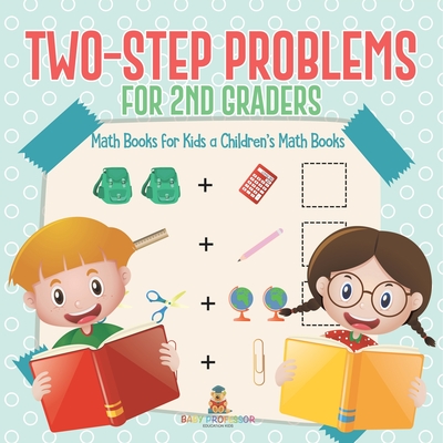 Two-Step Problems for 2nd Graders - Math Books for Kids Children's Math Books - Baby Professor