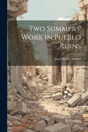 Two Summers' Work in Pueblo Ruins