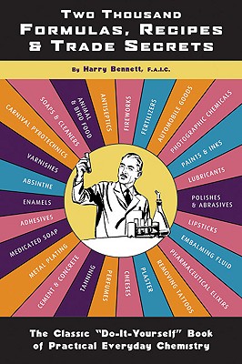 Two Thousand Formulas, Recipes, & Trade Secrets: The Classic "Do-It-Yourself" Book of Practical Everyday Chemistry - Bennett, Harry