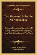 Two Thousand Miles On An Automobile: Being A Desultory Narrative Of A Trip Through New England, New York, Canada And The West