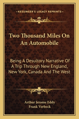 Two Thousand Miles On An Automobile: Being A Desultory Narrative Of A Trip Through New England, New York, Canada And The West - Eddy, Arthur Jerome