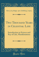 Two Thousand Years in Celestial Life: Introduction to Science and Key of Life, Manifestations (Classic Reprint)