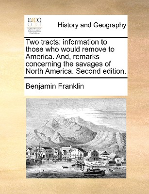 Two Tracts: Information to Those Who Would Remove to America. And, Remarks Concerning the Savages of North America. Second Edition. - Franklin, Benjamin