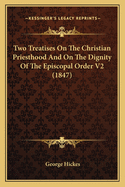 Two Treatises On The Christian Priesthood And On The Dignity Of The Episcopal Order V2 (1847)