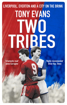 Two Tribes: Liverpool, Everton and a City on the Brink - Evans, Tony