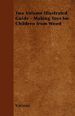 Two Volume Illustrated Guide - Making Toys for Children from Wood - Various