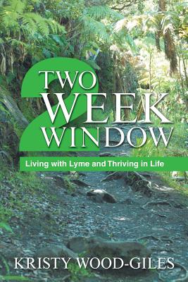 Two Week Window: Living with Lyme and Thriving in Life - Wood-Giles, Kristy