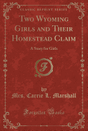 Two Wyoming Girls and Their Homestead Claim: A Story for Girls (Classic Reprint)