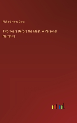Two Years Before the Mast. A Personal Narrative - Dana, Richard Henry