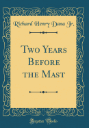 Two Years Before the Mast (Classic Reprint)