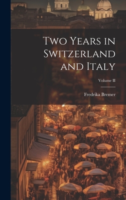 Two Years in Switzerland and Italy; Volume II - Bremer, Fredrika