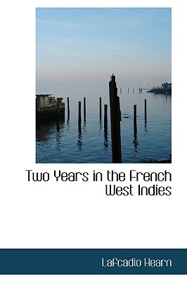 Two Years in the French West Indies - Hearn, Lafcadio