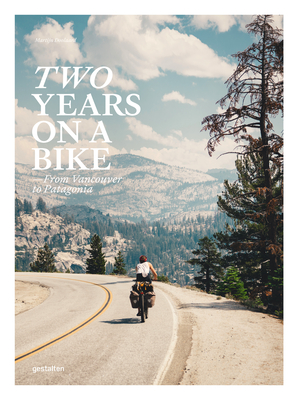 Two Years on a Bike: From Vancouver to Patagonia - gestalten (Editor), and Doolaard, Martijn (Editor)