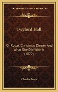 Twyford Hall: Or Rosa's Christmas Dinner and What She Did with It (1872)