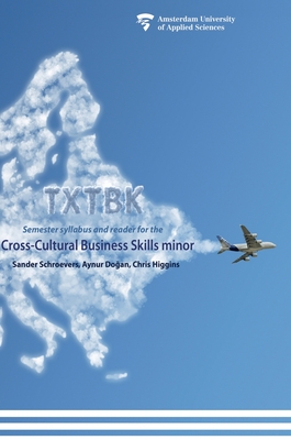 Txtbk: Semester syllabus and reader for the cross-cultural business skills minor - Schroevers, Sander, and Dogan, Aynur, and Higgins, Christopher