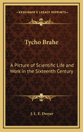 Tycho Brahe: A Picture of Scientific Life and Work in the Sixteenth Century