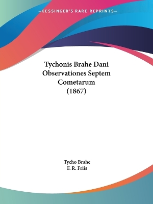 Tychonis Brahe Dani Observationes Septem Cometarum (1867) - Brahe, Tycho, and Friis, F R (Editor)