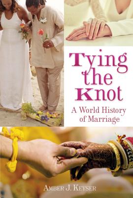 Tying the Knot: A World History of Marriage - Keyser, Amber J