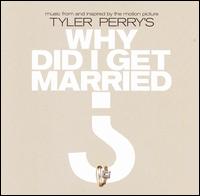 Tyler Perry's Why Did I Get Married? [Music from and Inspired by the Motion Picture] - Original Soundtrack
