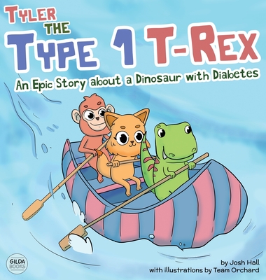 Tyler the Type 1 T-Rex: An Epic Story About a Dinosaur with Diabetes - Hall, Josh