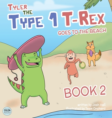 Tyler the Type 1 T-Rex Goes to the Beach: Book 2 about a Dinosaur with Diabetes - Hall, Josh