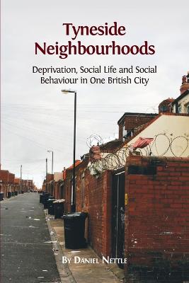 Tyneside Neighbourhoods: Deprivation, Social Life and Social Behaviour in one British City - Nettle, Daniel, Ph.D.