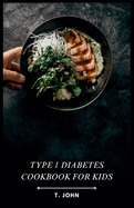 Type 1 Diabetes Cookbook for Kids: 30-Day Plan for Balanced & Delicious Meals with Type 1 Diabetes
