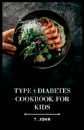 Type 1 Diabetes Cookbook for Kids: Nourishing Recipes for Happy, Healthy Kids with Type 1 Diabetes