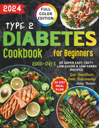 Type 2 Diabetes Cookbook for Beginners: 2000+Days of Super Easy, Tasty, Low-Sugar & Low-Carbs Recipes with Color Pictures and a 30-Day Meal Plan. Live Healthier, Cook Deliciously!