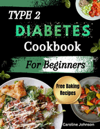 Type 2 Diabetes Cookbook For Beginners: Super Easy Delicious Diabetes Friendly Recipes To Control Blood Sugar Level And Keep it In Check