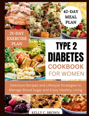 Type 2 Diabetes Cookbook for Women: Delicious Recipes and Lifestyle Strategies to Manage Blood Sugar and Enjoy Healthy Living - Brown, Kelly C