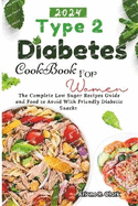 Type 2 Diabetes Cookbook for Women: The Complete Low Sugar Recipes Guide and Food to avoid with Friendly Diabetic Snacks